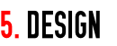 5. DESIGN
